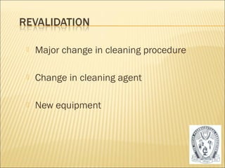    Major change in cleaning procedure

   Change in cleaning agent

   New equipment




                                         51
 