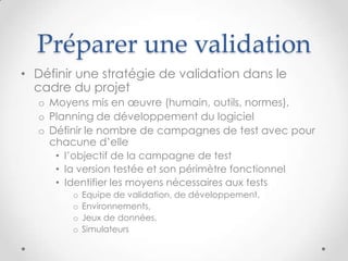 Déroulement d’une
campagne de tests
• Préparation
o Définir la liste des cas de tests
o Ordonner les cas de tests : priorités, dépendances
o Préparer l'environnement : serveur, jeux de données, simulateur
o Répartir des cas de tests entre testeurs : validation croisée
• Bilan quotidien
o Nouvelles anomalies trouvées : priorisation,
o Nouvelle version avec correctifs apportés
• Finir la campagne de tests
o Liste des cas de tests OK/KO/non passés
o Liste des anomalies non corrigées
o Décision de fin de campagne de tests
13cc-by-sa Jean-Paul Carmona
 