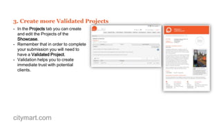 2. Add different types of media assets
- In the Assets tab you can upload and
embed further media files in order to
make your Showcase stronger.
- You can add more images, documents
or embed videos hosted on YouTube
and Vimeo.
- If you upload documents, remember to
remove confidential information as all
the media content is public.
- Remember that good media assets
make your solution or product easier to
understand and visualise.

citymart.com

 