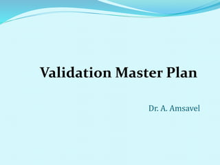 Validation Master Plan
Dr. A. Amsavel
 