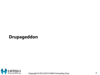 Drupageddon
Copyright © 2012-2014 HASH Consulting Corp. 4
 