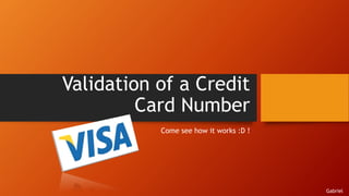 Validation of a Credit
Card Number
Come see how it works :D !
Gabriel
 