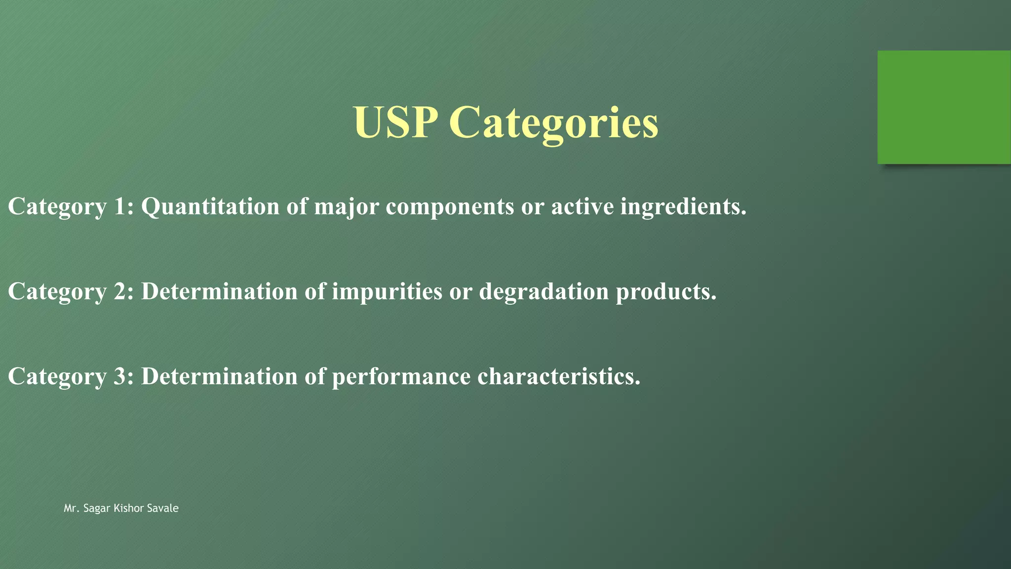 Mr. Sagar Kishor Savale
USP Categories
Category 1: Quantitation of major components or active ingredients.
Category 2: Determination of impurities or degradation products.
Category 3: Determination of performance characteristics.
 