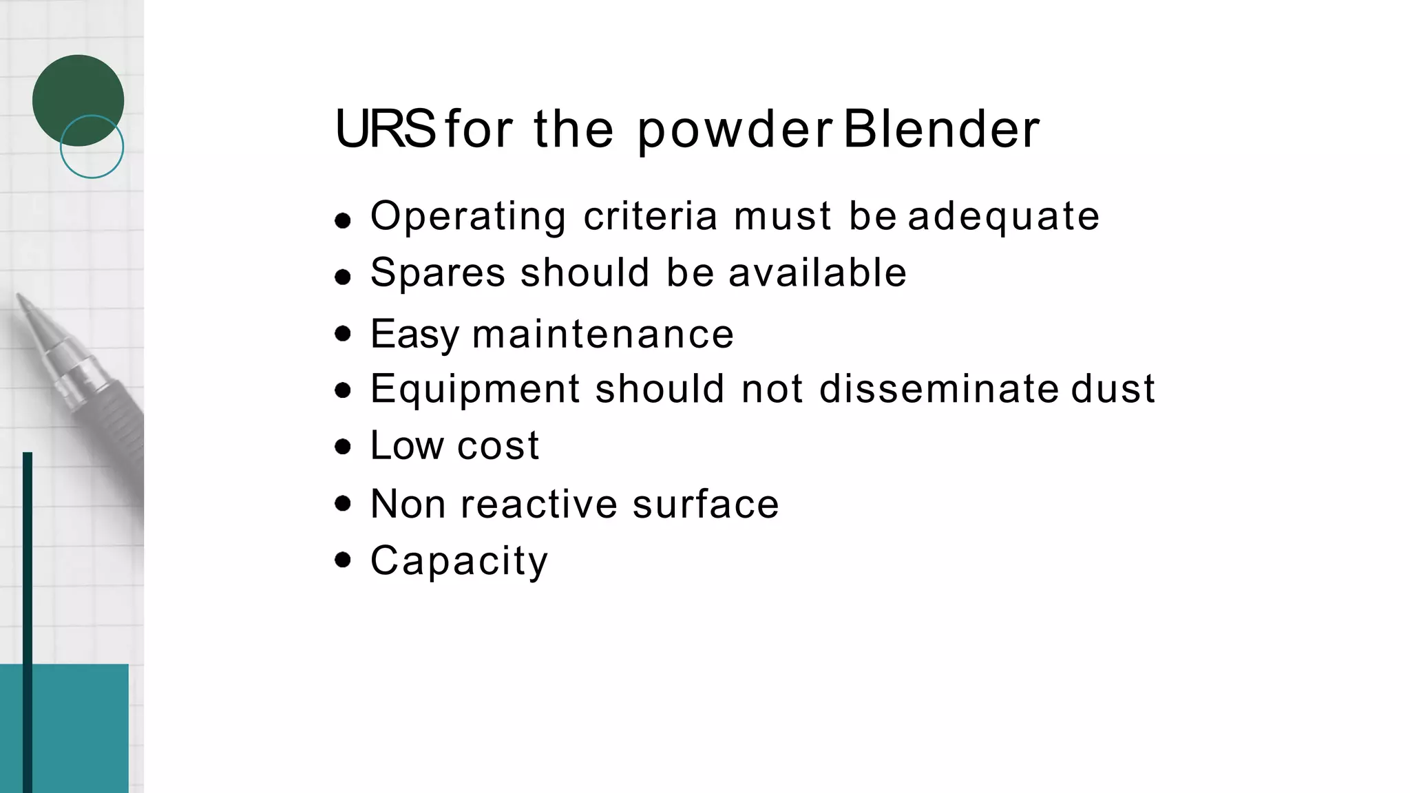 URSfor the powder Blender
Operating criteria must be adequate
Spares should be available
Easy maintenance
Equipment should not disseminate dust
Low cost
Non reactive surface
Capacity
 
