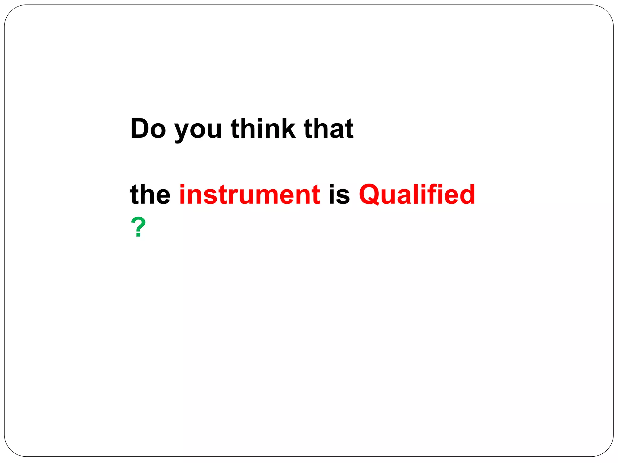 Do you think that
the instrument is Qualified
?
 