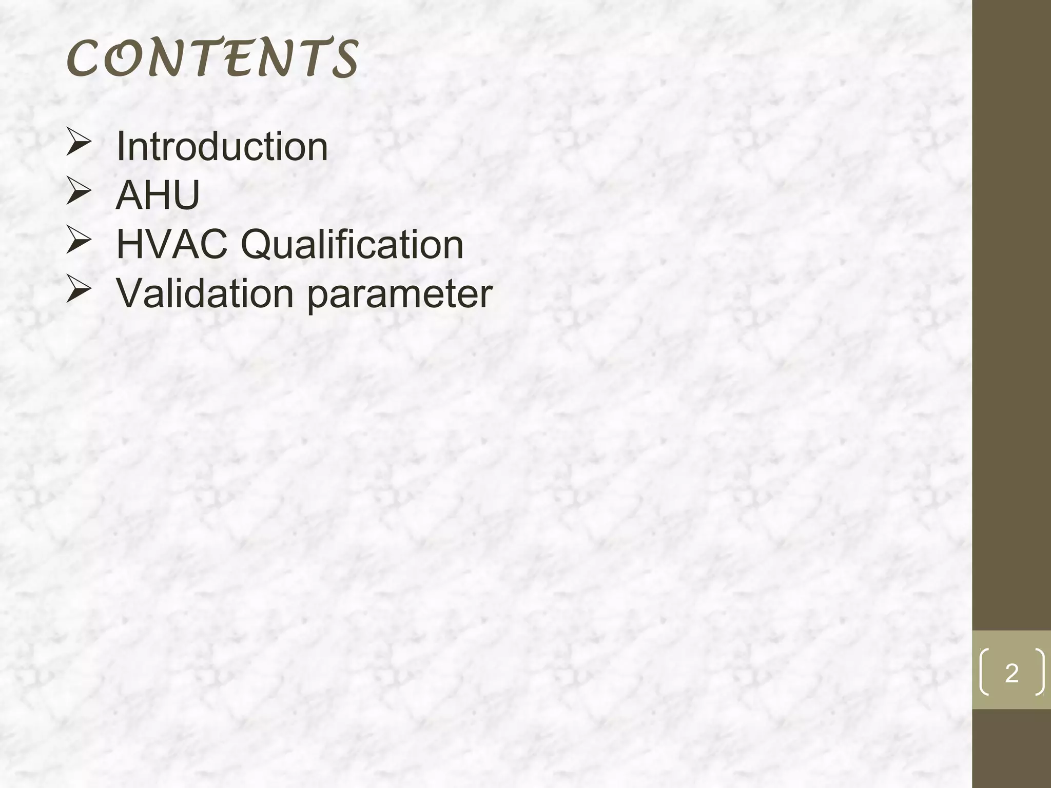 CONTENTS
   Introduction
   AHU
   HVAC Qualification
   Validation parameter




                           2
 