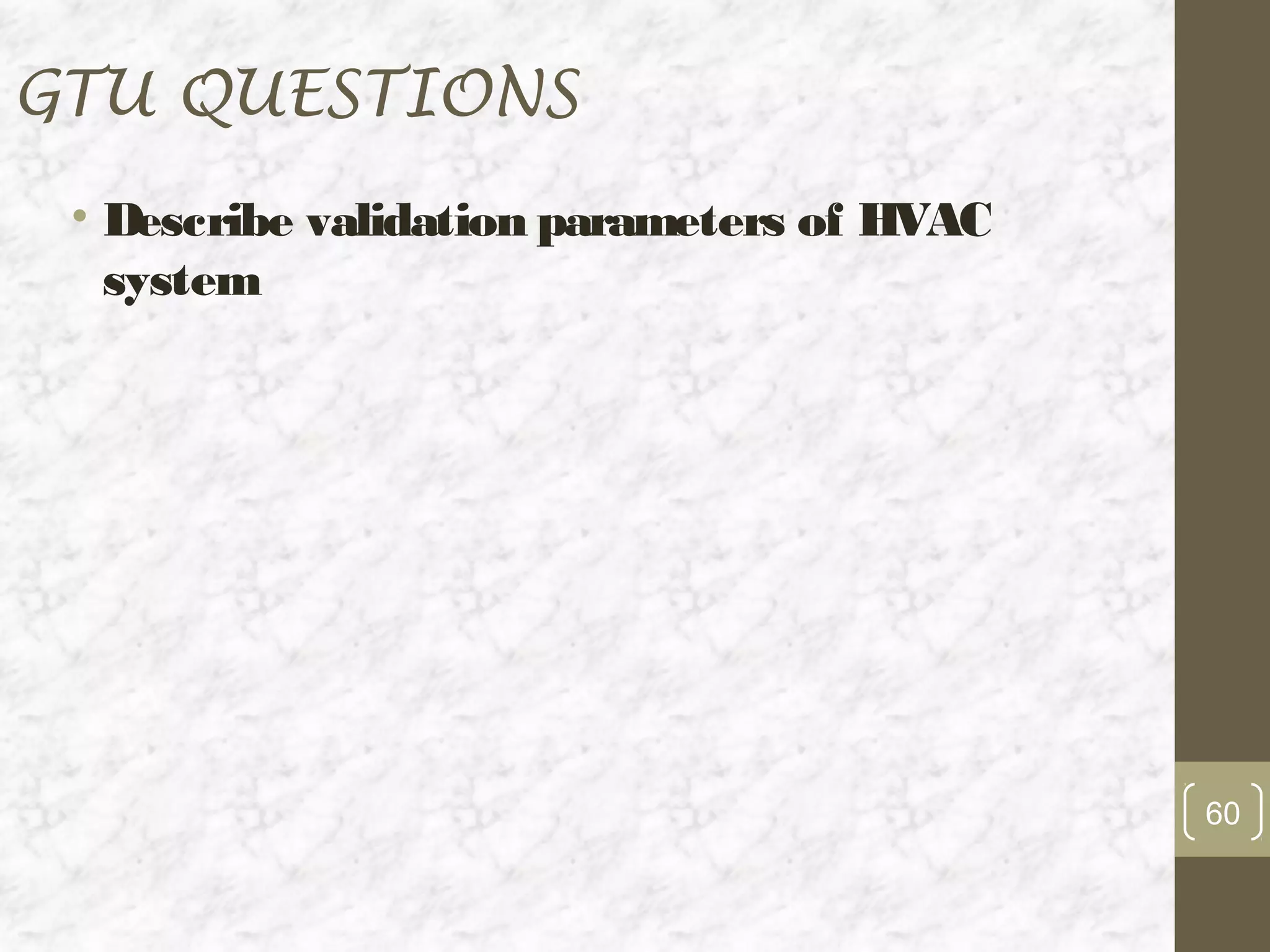 GTU QUESTIONS
 • Describe validation parameters of HVAC
   system




                                            60
 