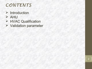 CONTENTS
   Introduction
   AHU
   HVAC Qualification
   Validation parameter




                           2
 