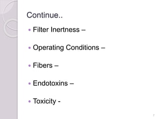 Continue..
 Filter Inertness –
 Operating Conditions –
 Fibers –
 Endotoxins –
 Toxicity -
7
 