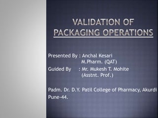 Presented By : Anchal Kesari
M.Pharm. (QAT)
Guided By : Mr. Mukesh T. Mohite
(Asstnt. Prof.)
Padm. Dr. D.Y. Patil College of Pharmacy, Akurdi
Pune-44.
 