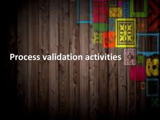 Process validation activities
 