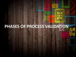 PHASES OF PROCESS VALIDATION
 