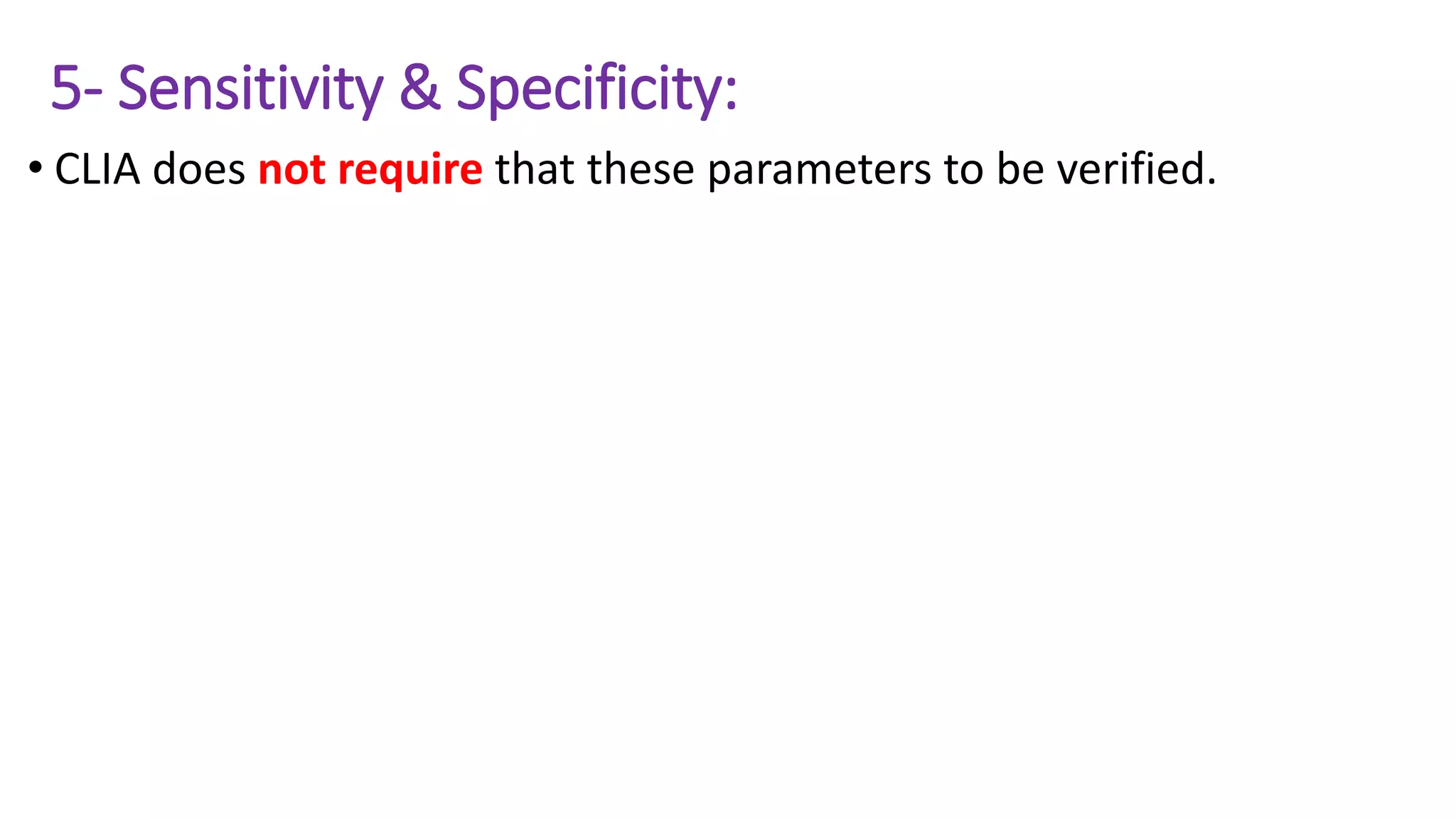 5- Sensitivity & Specificity:
• CLIA does not require that these parameters to be verified.
 