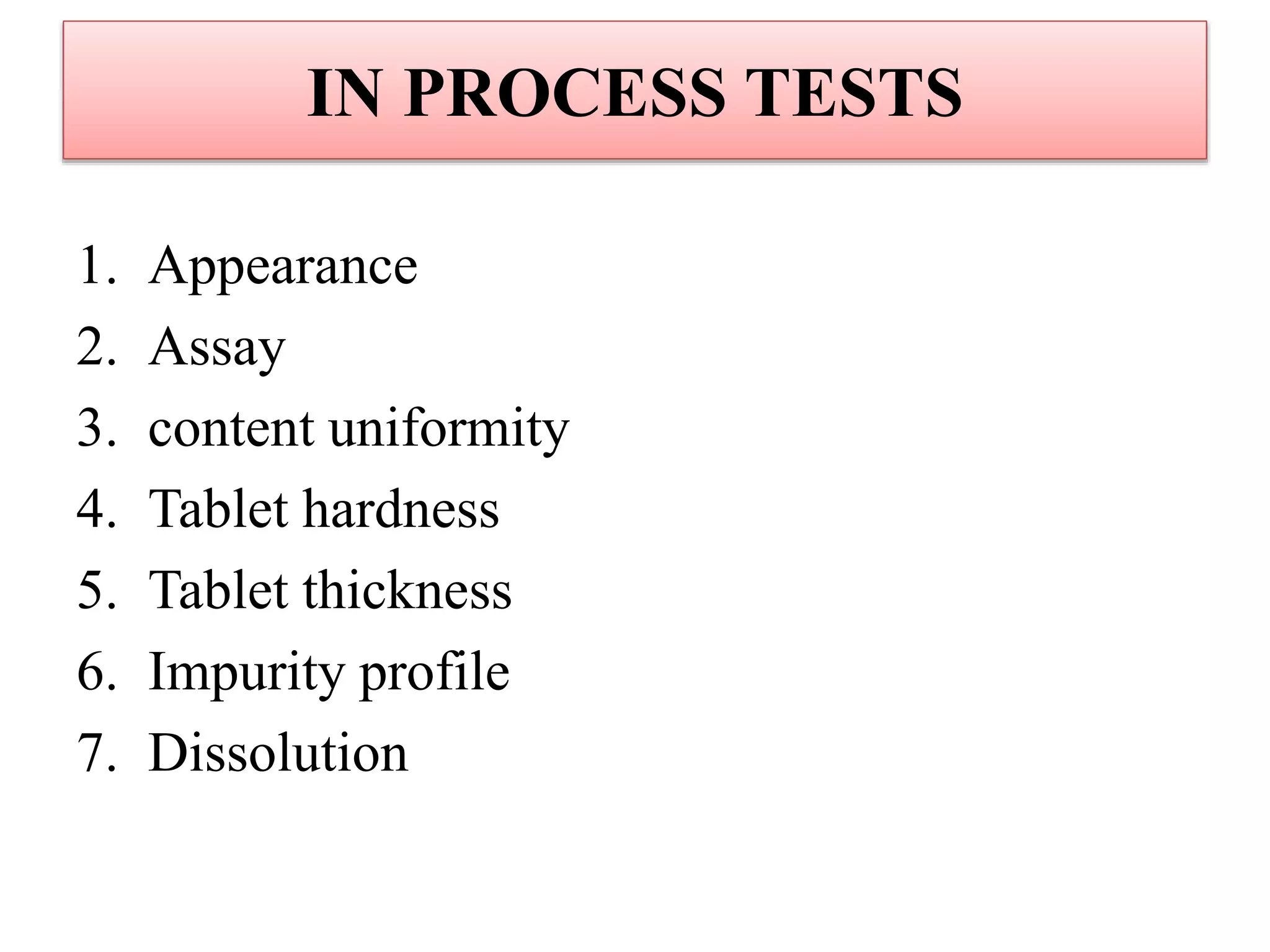 IN PROCESS TESTS
1. Appearance
2. Assay
3. content uniformity
4. Tablet hardness
5. Tablet thickness
6. Impurity profile
7. Dissolution
 