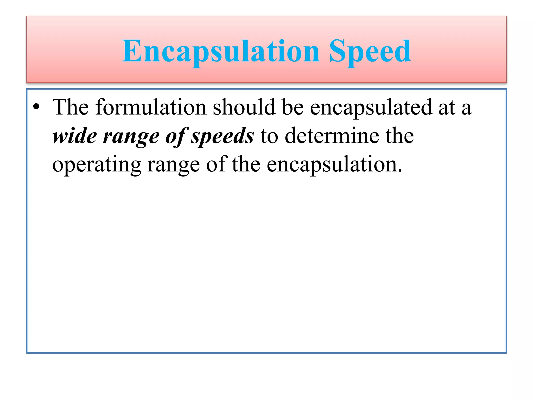 Encapsulation Speed
• The formulation should be encapsulated at a
wide range of speeds to determine the
operating range of the encapsulation.
 