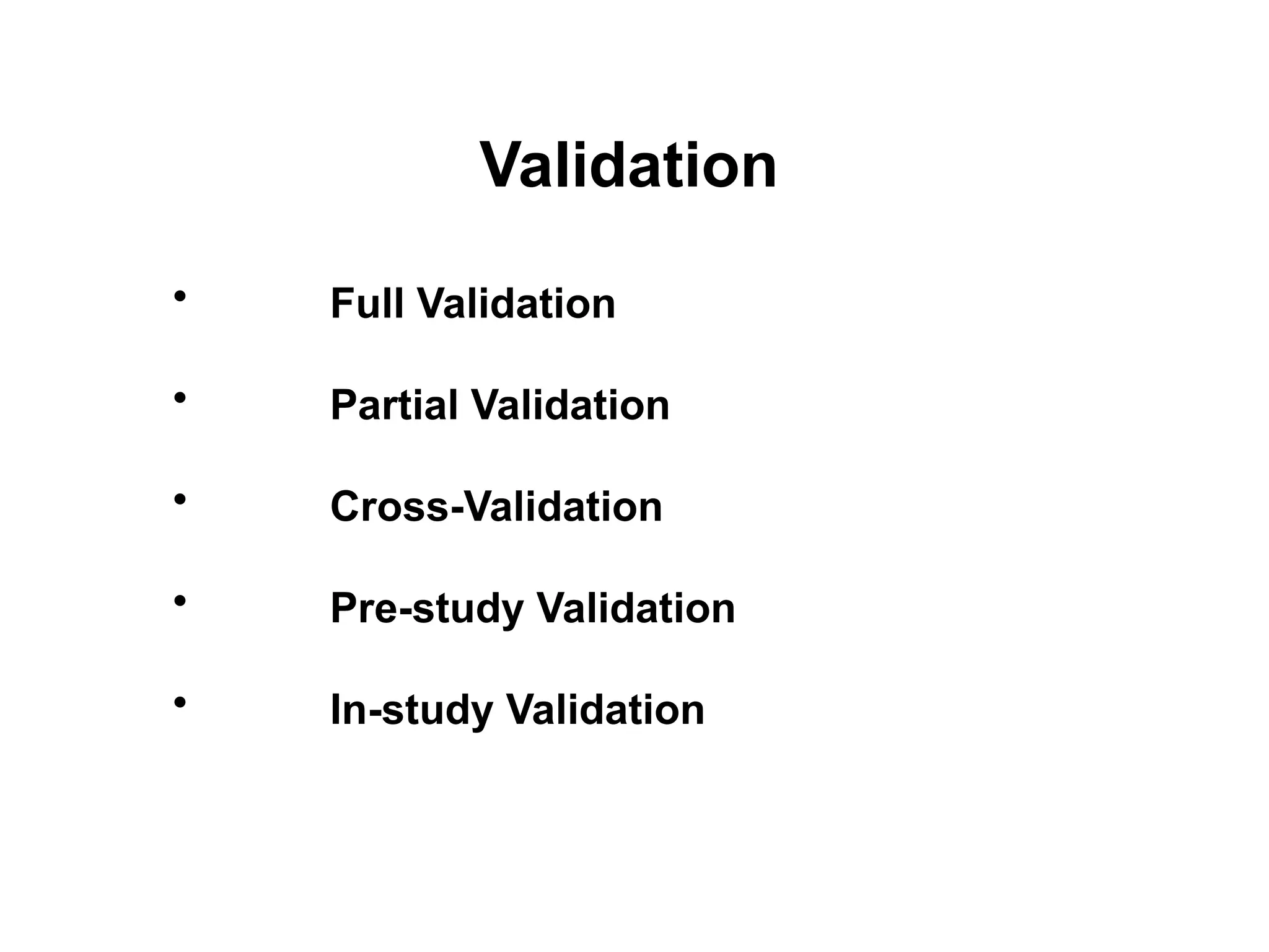 Validation
• Full Validation
• Partial Validation
• Cross-Validation
• Pre-study Validation
• In-study Validation
 