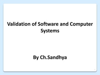 Validation of Software and Computer
Systems
By Ch.Sandhya
1
 