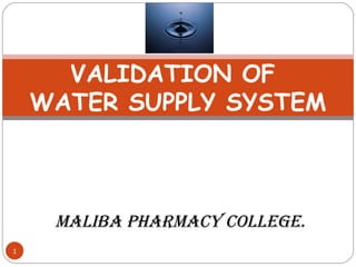 1 
VALIDATION OF 
WATER SUPPLY SYSTEM 
MALIBA PHARMACY COLLEGE. 
 