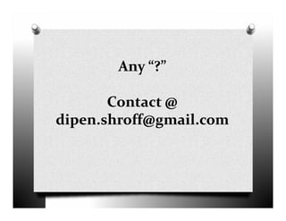 Any “?”
Contact @
dipen.shroff@gmail.comdipen.shroff@gmail.com
 