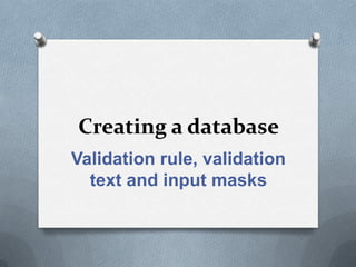 Creating a database Validation rule, validation text and input masks 