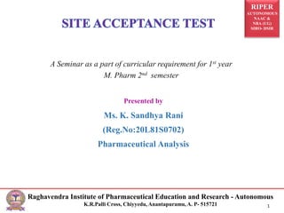 RIPER
AUTONOMOUS
NAAC &
NBA (UG)
SIRO- DSIR
Raghavendra Institute of Pharmaceutical Education and Research - Autonomous
K.R.Palli Cross, Chiyyedu, Anantapuramu, A. P- 515721 1
Presented by
Ms. K. Sandhya Rani
(Reg.No:20L81S0702)
Pharmaceutical Analysis
A Seminar as a part of curricular requirement for 1st year
M. Pharm 2nd semester
 