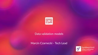 Data validation models
Marcin Czarnecki - Tech Lead
 