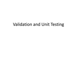 Validation and Unit Testing
 