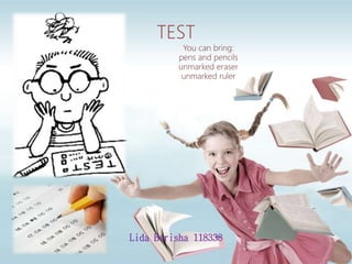 TEST
You can bring:
pens and pencils
unmarked eraser
unmarked ruler
Lida Berisha 118338
 