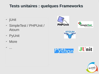 Tests unitaires : quelques Frameworks 
✔ jUnit 
✔ SimpleTest / PHPUnit / 
Atoum 
✔ PyUnit 
✔ More 
✔ ... 
 