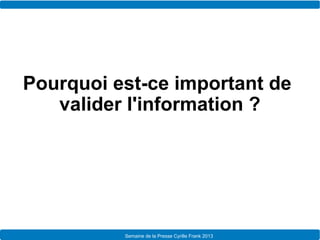 Pourquoi est-ce important de
   valider l'information ?




Le Télégramme   Semaine de la Presse Cyrillejournalisme
      ...