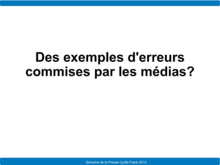 Des exemples d'erreurs
     commises par les médias?




Le Télégramme   Semaine de la Presse Cyrillejournalisme
         ...