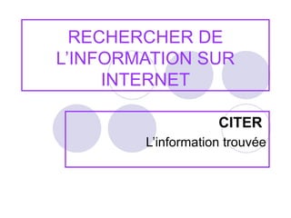 RECHERCHER DE L’INFORMATION SUR INTERNET CITER   L’information trouvée 