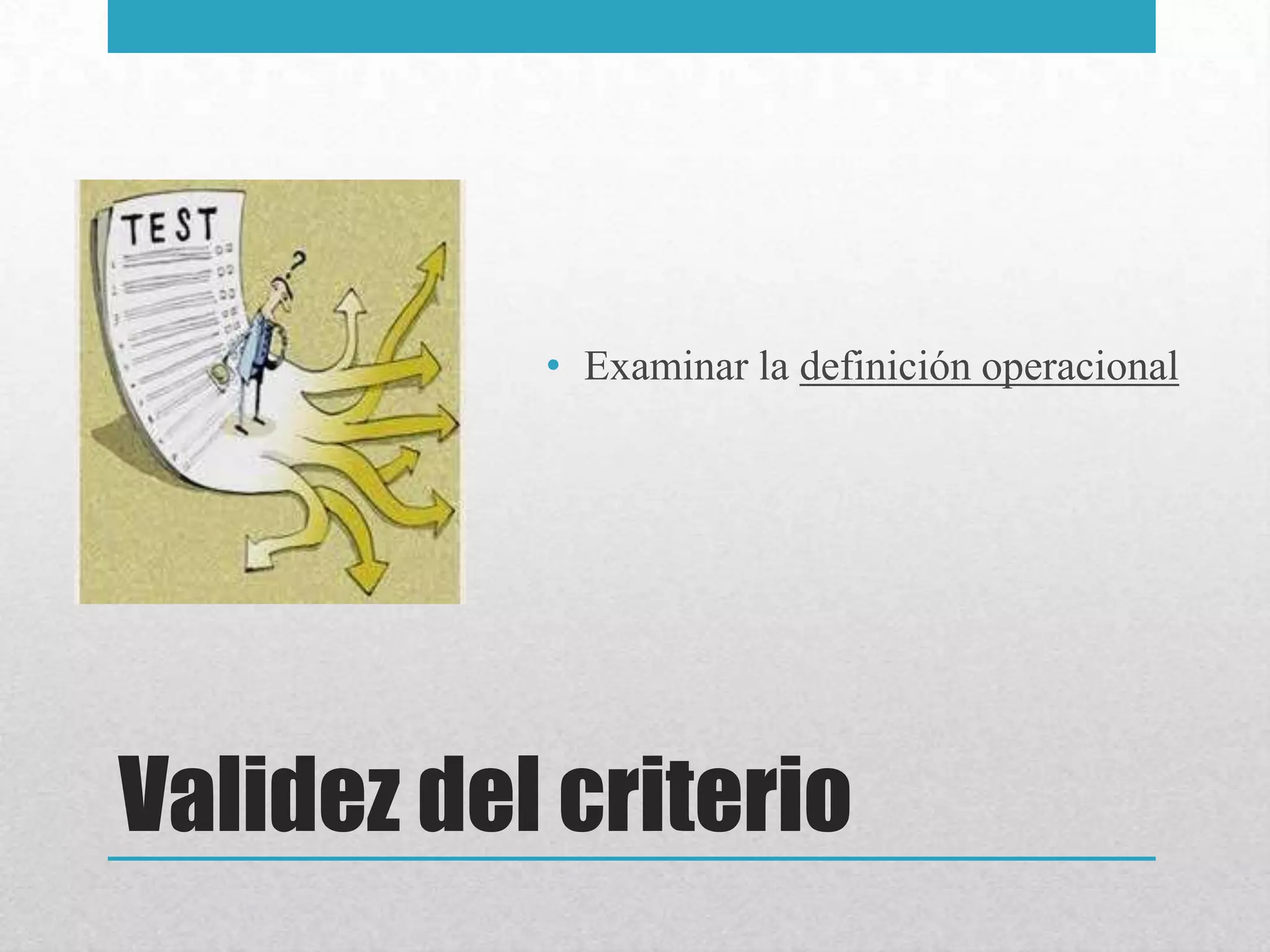 • Examinar la definición operacional




Validez del criterio
 