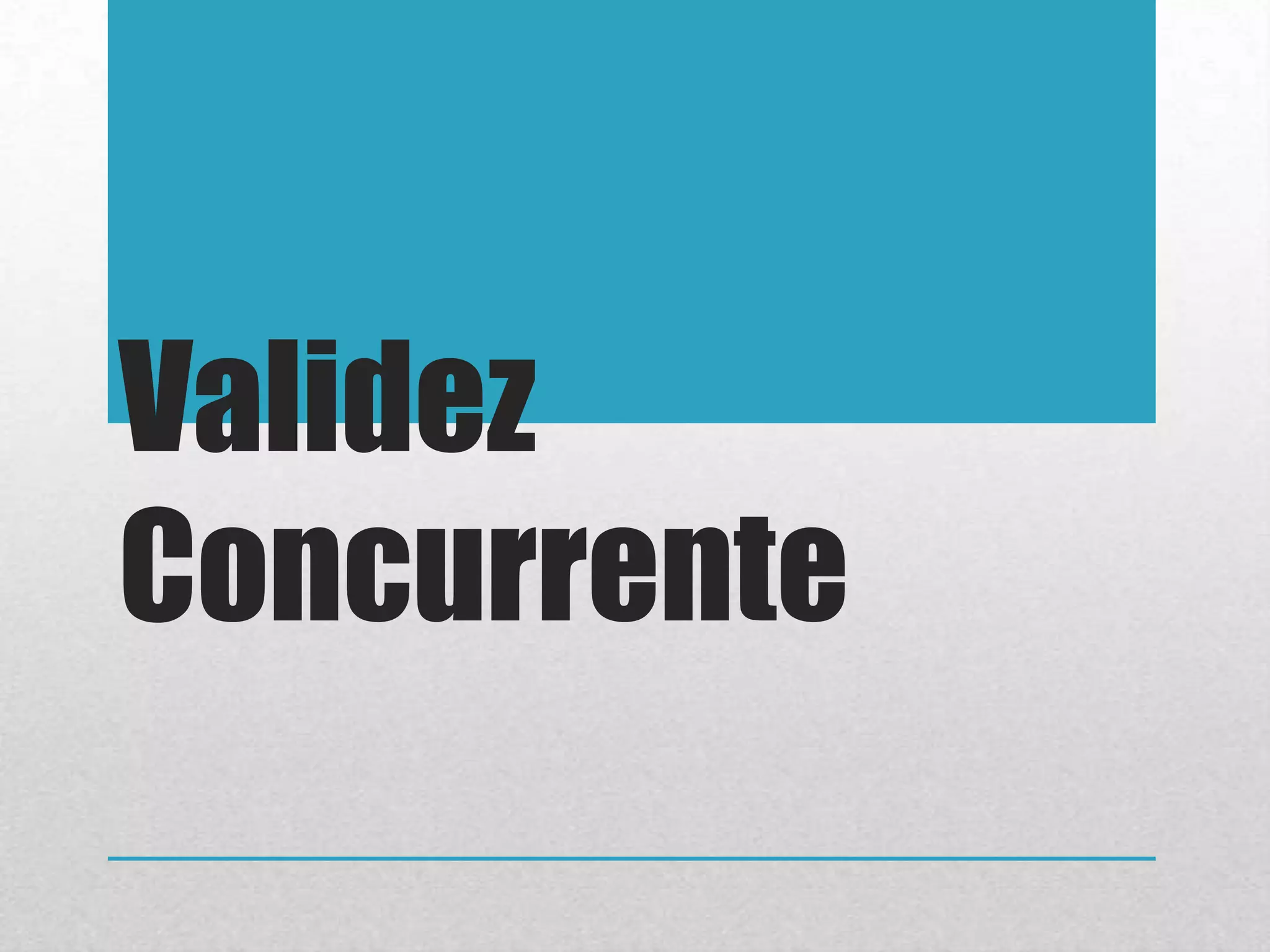Validez
Concurrente
 
