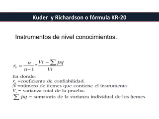 Kuder y Richardson o fórmula KR-20
Instrumentos de nivel conocimientos.
 