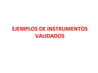 EJEMPLOS DE INSTRUMENTOS
VALIDADOS
 