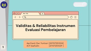 Aprilianti Dwi Yuntiari (20707251024)
Arif Saefudin (21107251029 )
Validitas & Reliabilitas Instrumen
Evaluasi Pembelajaran
1
 