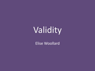 Validity
Elise Woollard
 