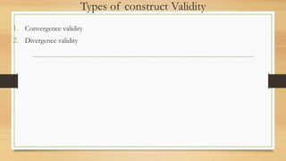 Types of construct Validity
1. Convergence validity
2. Divergence validity
 