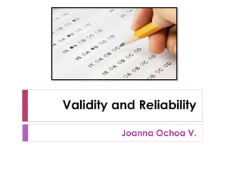 Validity and Reliability
Joanna Ochoa V.
 