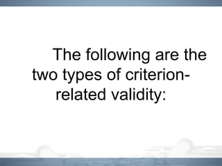 　　 The following are the
two types of criterion-
related validity:
 