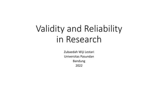 Validity and Reliability
in Research
Zubaedah Wiji Lestari
Universitas Pasundan
Bandung
2022
 