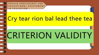 Cry tear rion bal lead thee tea
CRITERION VALIDITY
D P E 4 1 0 - P R O C E D U R E S F O R
E D U C A T I O N A L A S S E S S M E N T
I N E D U C A T I O N
 