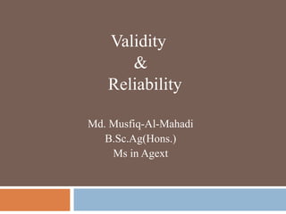 Validity
&
Reliability
Md. Musfiq-Al-Mahadi
B.Sc.Ag(Hons.)
Ms in Agext
 