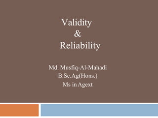 Validity
&
Reliability
Md. Musfiq-Al-Mahadi
B.Sc.Ag(Hons.)
Ms inAgext
 