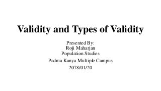 Validity and Types of Validity
Presented By:
Roji Maharjan
Population Studies
Padma Kanya Multiple Campus
2078/01/20
 