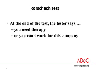 3
Rorschach test
• At the end of the test, the tester says …
–you need therapy
–or you can't work for this company
 