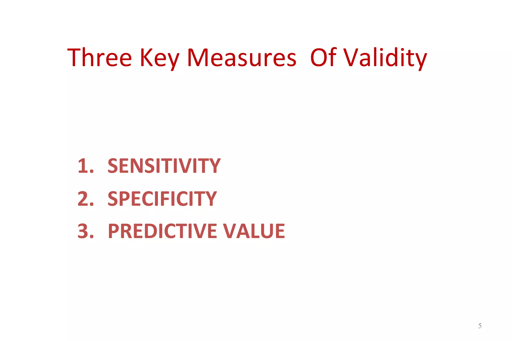 Three Key Measures Of Validity
1. SENSITIVITY
2. SPECIFICITY
3. PREDICTIVE VALUE
5
 