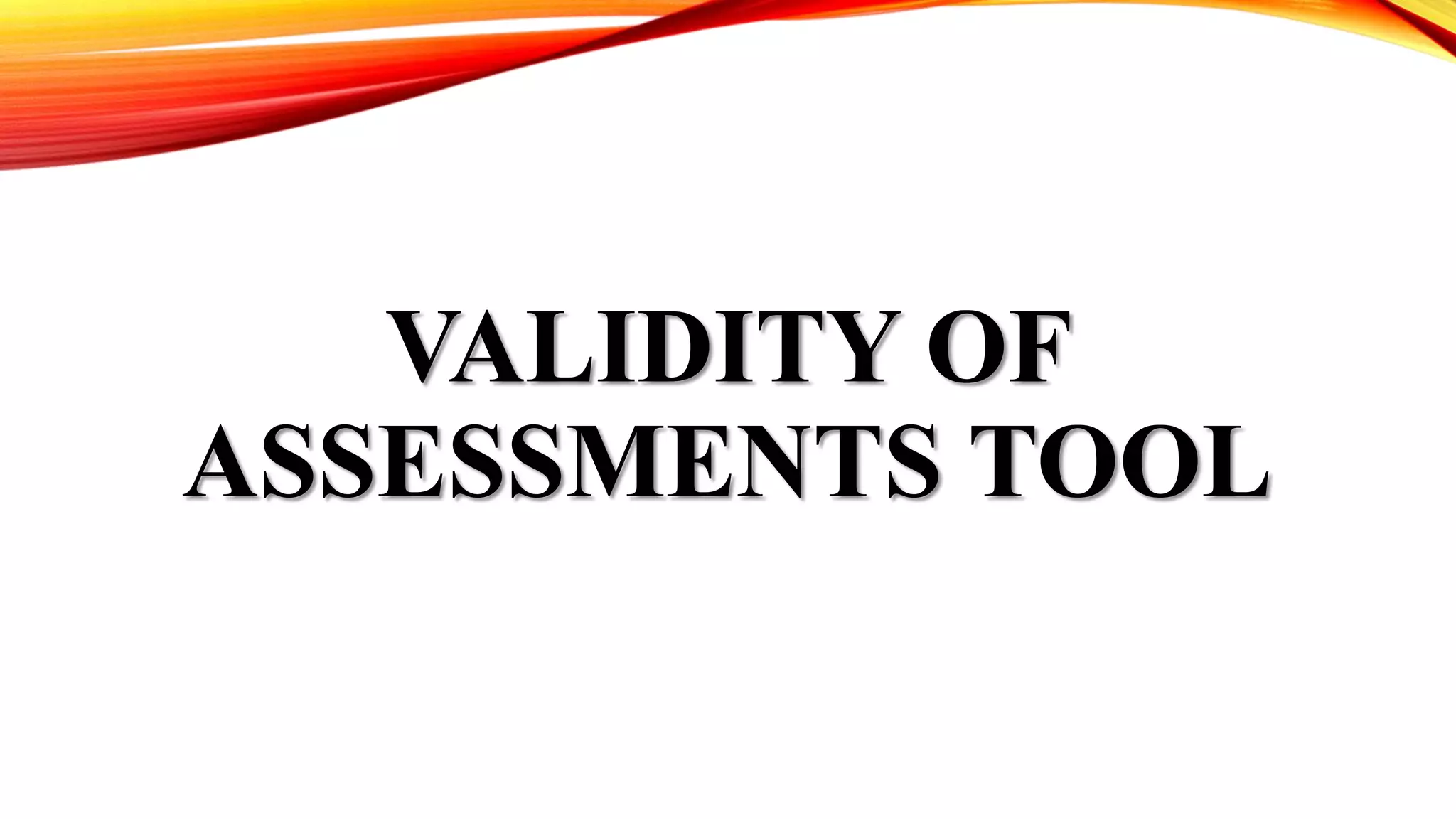 VALIDITY OF
ASSESSMENTS TOOL
 