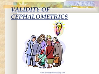 VALIDITY OF
CEPHALOMETRICS

www.indiandentalacademy.com

 